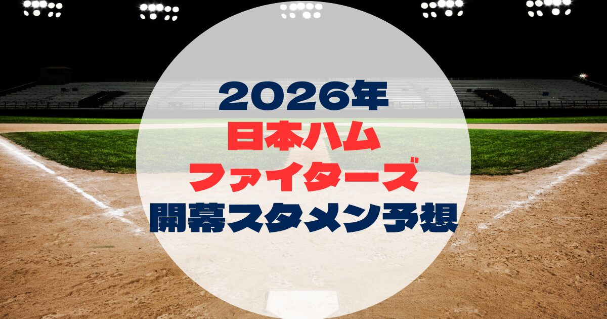 2026年　開幕スタメン予想 日本ハムファイターズ　日ハム